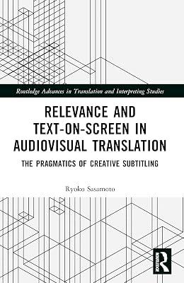 Relevance and Text-on-Screen in Audiovisual Translation: The Pragmatics of Creative Subtitling (Routledge Advances in Translation and Interpreting Studies) by Sasamoto, Ryoko | Paperback | Language Arts & Disciplines 2