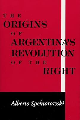 The Origins of Argentina's Revolution of the Right (Kellogg Institute Series on Democracy and Development) by Spektorowski, Alberto | Paperback | History Of The Americas 2
