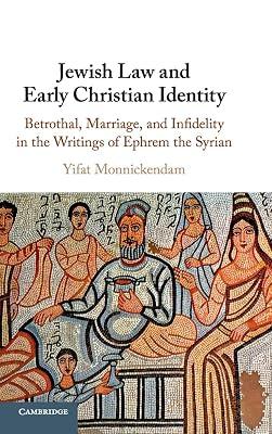 Jewish Law and Early Christian Identity: Betrothal, Marriage, and Infidelity in the Writings of Ephrem the Syrian by Monnickendam, Yifat | Hardcover | History 2