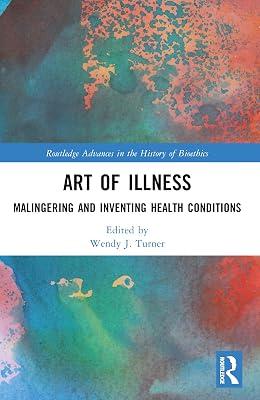 Art of Illness: Malingering and Inventing Health Conditions (Routledge Advances in the History of Bioethics) | Paperback | History 2
