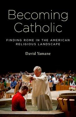 Becoming Catholic: Finding Rome in the American Religious Landscape by David Yamane | Hardcover | Roman Catholicism 2