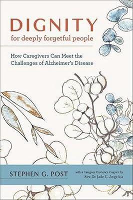 Dignity for Deeply Forgetful People: How Caregivers Can Meet the Challenges of Alzheimer's Disease by Post, Stephen G. | Paperback | Health & Fitness 2