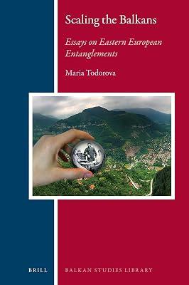 Scaling the Balkans: Essays On Eastern European Entanglements: 24 (Balkan Studies Library, 24) by Todorova, Maria | Hardcover | History 2