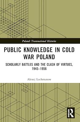 Public Knowledge in Cold War Poland: Scholarly Battles and the Clash of Virtues, 1945–1956 (Poland: Transnational Histories) by Lochmatow, Alexej | Paperback | History 2
