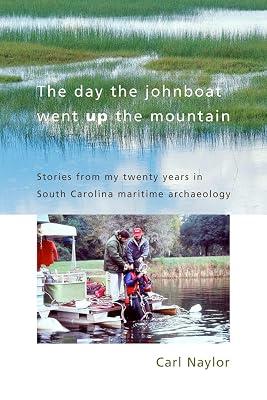 The Day the Johnboat Went Up the Mountain: Stories from My Twenty Years in South Carolina Maritime Archaeology by Naylor, Carl | Paperback | Maritime History 2