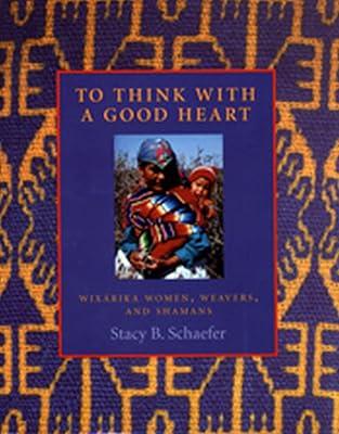 To Think With a Good Heart: Wixarika Women, Weavers, and Shamans by Schaefer, Stacy B. | Hardcover | Feminism & Feminist Theory 2