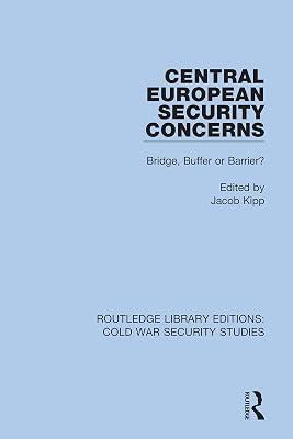 Central European Security Concerns: Bridge, Buffer or Barrier?: 10 (Routledge Library Editions: Cold War Security Studies, 10) | Hardcover | History 2