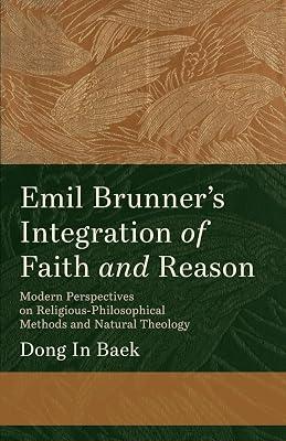 Emil Brunner's Integration of Faith and Reason: Modern Perspectives on Religious‐philosophical Methods and Natural Theology by Baek, Dong In | Paperback | Religion 2