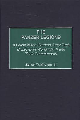 The Panzer Legions: A Guide to the German Army Tank Divisions of World War II and Their Commanders by Mitcham, Samuel W. | Hardcover | History 2
