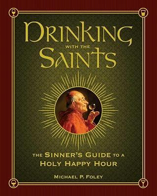 Drinking With the Saints: The Sinner's Guide to a Holy Happy Hour by Foley, Michael P. | Hardcover | Religion 2