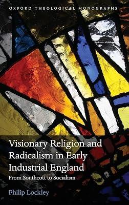 Visionary Religion and Radicalism in Early Industrial England: From Southcott to Socialism (Oxford Theological Monographs) by Lockley, Philip | Hardcover | Religion 2