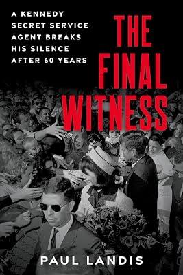 FINAL WITNESS: A Kennedy Secret Service Agent Breaks His Silence After 60 Years by Landis, Paul | Hardcover | History 2