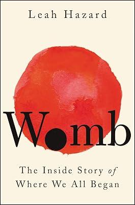Womb: The Inside Story of Where We All Began by Hazard, Leah | Hardcover | Science 2