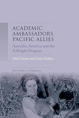 Academic Ambassadors, Pacific Allies: Australia, America and the Fulbright Program (Key Studies in Diplomacy) by Garner, Alice; Kirkby, Diane | Hardcover | History Of Education 2