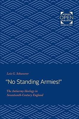 "No Standing Armies!" – The Antiarmy Ideology in Seventeenth–Century England by Schwoerer, Lois G. | Paperback | European History 2