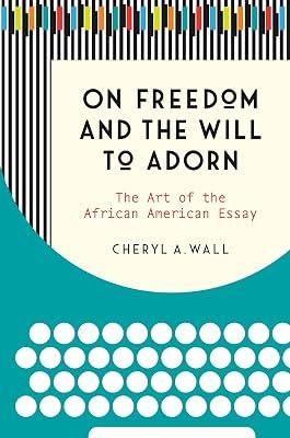 On Freedom and the Will to Adorn: The Art of the African American Essay by Wall, Cheryl A. | Paperback | Literary Criticism 2