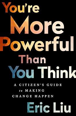 You're More Powerful Than You Think: A Citizen’s Guide to Making Change Happen by Liu, Eric | Hardcover | Political Science 2