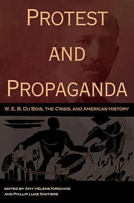 Protest and Propaganda: W. E. B. Du Bois, the Crisis, and American History | Hardcover | History 2