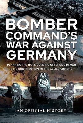 Bomber Command's War Against Germany: Planning the RAF's Bombing Offensive in WWII and its Contribution to the Allied Victory by History, An Official | Paperback | Germany 2