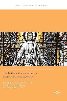 The Catholic Church in Taiwan: Birth, Growth and Development (Christianity in Modern China) by Ellen Mary Mylod; Beatrice K.F. Leung; Francis K.H. So | Hardcover | Taiwan 2