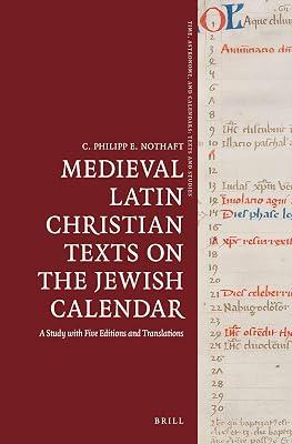 Medieval Latin Christian Texts on the Jewish Calendar: A Study With Five Editions and Translations: 4 (Time, Astronomy, and Calendars, 4) by Nothaft, C. Philipp E. | Hardcover | History 2