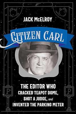 Citizen Carl: The Editor Who Cracked Teapot Dome, Shot a Judge, and Invented the Parking Meter by Mcelroy, Jack | Paperback | Biography & Autobiography 2