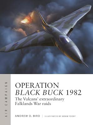 Operation Black Buck 1982: The Vulcans Extraordinary Falklands War Raids: 37 (Air Campaign, 37) by Bird, Andrew D. | Paperback | History 2