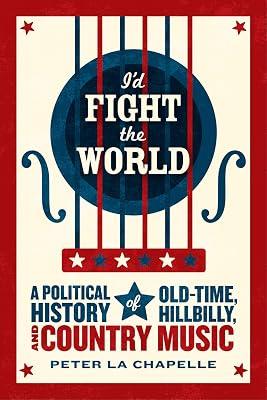 I'd Fight the World: A Political History of Old-Time, Hillbilly, and Country Music by La Chapelle, Peter | Paperback | Music 2