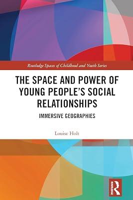 The Space and Power of Young People's Social Relationships: Immersive Geographies (Routledge Spaces of Childhood and Youth Series) by Holt, Louise | Hardcover | Educational Strategies And Policy 2