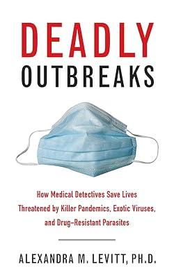 Deadly Outbreaks: How Medical Detectives Save Lives Threatened by Killer Pandemics, Exotic Viruses, and Drug-Resistant Parasites by Levitt, Alexandra M., Ph.D. | Hardcover | Science 2
