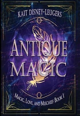 Antique Magic: 1 (Magic, Love, and Mischief) by Disney-Leugers, Kait | Hardcover | Fantasy 2
