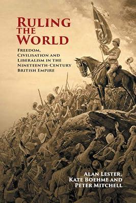 Ruling the World: Freedom, Civilisation and Liberalism in the Nineteenth-Century British Empire by Lester, Alan; Boehme, Kate; Mitchell, Peter | Paperback | History 2