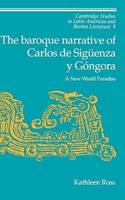 The Baroque Narrative of Carlos de Sigüenza y Góngora: A New World Paradise: 9 (Cambridge Studies in Latin American and Iberian Literature, Series Number 9) by Ross, Kathleen | Hardcover | Literary Criticism 2
