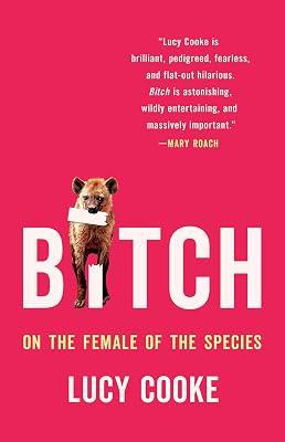 BITCH ON THE FEMALE OF THE SPECIES by Cooke, Lucy | Hardcover | Science 2