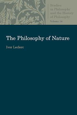 The Philosophy of Nature (Studies in Philosophy and the History of Philosophy) by Leclerc, Ivor | Paperback | Philosophy 2