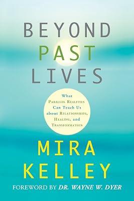 Beyond Past Lives: What Parallel Realities Can Teach Us About Relationships, Healing, and Transformation by Kelley, Mira | Paperback | Body 2