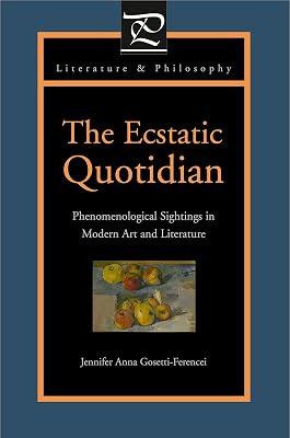 Ecstatic Quotidian: Phenomenological Sightings in Modern Art and Literature (Literature and Philosophy) by Gosetti-Ferencei, Jennifer Anna | Paperback | Philosophy 2