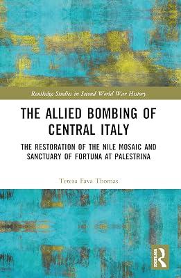 The Allied Bombing of Central Italy: The Restoration of the Nile Mosaic and Sanctuary of Fortuna at Palestrina (Routledge Studies in Second World War History) by Fava Thomas, Teresa | Paperback | History 2
