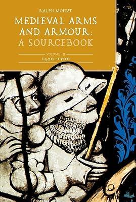 Medieval Arms & Armour: A Sourcebook; 1450-1500 (Armour and Weapons, 3) by Moffat, Ralph | Hardcover | History 2