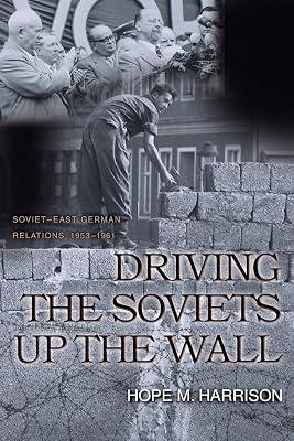 Driving the Soviets up the Wall: Soviet-East German Relations, 1953-1961 by Harrison, Hope M. | Paperback | Political Science 2