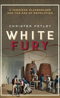 White Fury: A Jamaican Slaveholder and the Age of Revolution by Christer Petley | Hardcover | British & Irish History 2