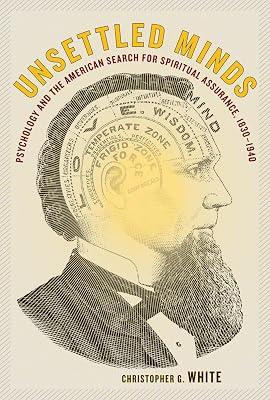 Unsettled Minds: Psychology and the American Search for Spiritual Assurance, 1830-1940 by White, Christopher G. | Hardcover | Religion 2