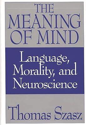 The Meaning of Mind: Language, Morality, and Neuroscience by Szasz, Thomas Stephen | Hardcover | Political Science 2
