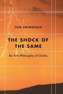 The Shock of the Same: An Anti-Philosophy of Clichés (Futures of the Archive) by Grimwood, Tom | Hardcover | Philosophy 2