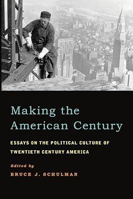 Making the American Century: Essays on the Political Culture of Twentieth Century America by Bruce J. Schulman | Paperback | History 2