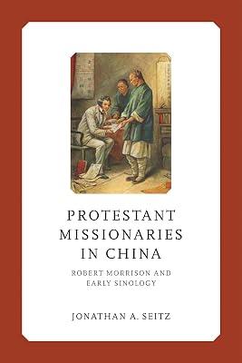 Protestant Missionaries in China: Robert Morrison and Early Sinology (Liu Institute Series in Chinese Christianities) by Seitz, Jonathan A. | Hardcover | Protestantism & Protestant Churches 2