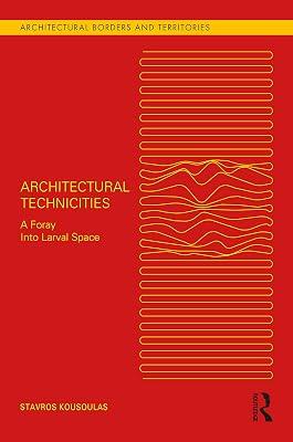 Architectural Technicities: A Foray Into Larval Space (Architectural Borders and Territories) by Kousoulas, Stavros | Hardcover | The Environment 2
