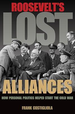 Roosevelt's Lost Alliances: How Personal Politics Helped Start the Cold War by Costigliola, Frank | Paperback | History 2