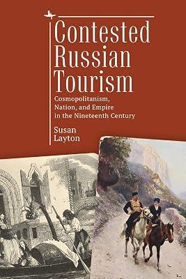 Contested Russian Tourism: Cosmopolitanism, Nation, and Empire in the Nineteenth Century (Imperial Encounters in Russian History) by Layton, Susan | Hardcover | Literary Studies: General 2