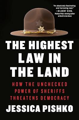 The Highest Law in the Land: How the Unchecked Power of Sheriffs Threatens Democracy by Pishko, Jessica | Hardcover | Political Science 2